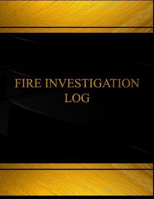 Read Fire Investigation Log (Log Book, Journal - 125 Pgs, 8.5 X 11 Inches): Fire Investigation Logbook (Black Cover, X-Large) - Centurion Logbooks file in PDF