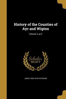 Read online History of the Counties of Ayr and Wigton; Volume 3, PT.2 - James 1805-1876 Paterson file in ePub