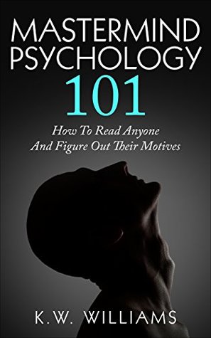 Read Mastermind Psychology 101: How To Read Anyone And Figure Out Their Motives - K.W. Williams file in PDF