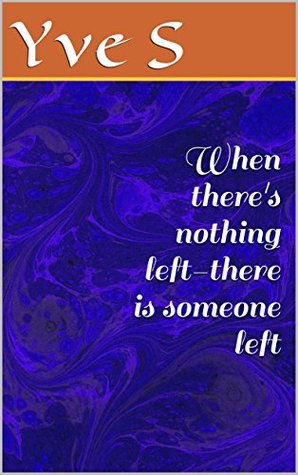 Download When there's nothing left-there is someone left (Getting through it Book 1) - Yve S file in PDF