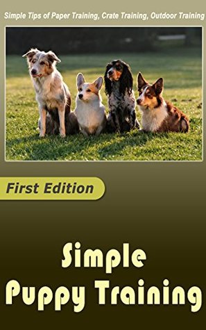 Read online Simple Puppy Training: Simple Tips of Paper Training, Crate Training, Outdoor Training - Bryan Henderson | ePub