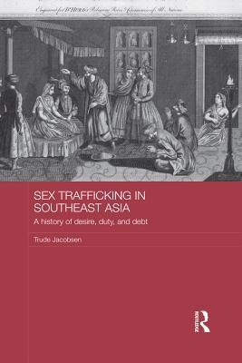 Download Sex Trafficking in Southeast Asia: A History of Desire, Duty, and Debt - Trude Jacobsen file in PDF