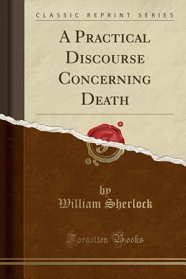Download A Practical Discourse Concerning Death (Classic Reprint) - William Sherlock | ePub
