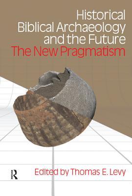 Read online Historical Biblical Archaeology and the Future: The New Pragmatism - Thomas E. Levy | ePub