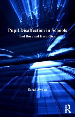 Read online Pupil Disaffection in Schools: Bad Boys and Hard Girls - Sarah Swann file in PDF