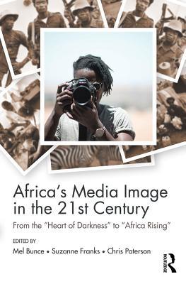 Read online Africa's Media Image in the 21st Century: From the heart of Darkness to africa Rising - Melanie Bunce | PDF