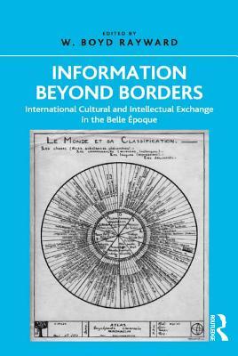 Read online Information Beyond Borders: International Cultural and Intellectual Exchange in the Belle �poque - W Boyd Rayward Professor file in ePub