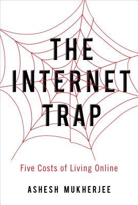 Read online The Internet Trap: Five Costs of Living Online - Ashesh Mukherjee file in PDF