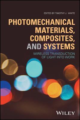 Read online Photomechanical Materials, Composites, and Systems: Wireless Transduction of Light Into Work - Timothy J. White file in PDF