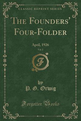 Download The Founders' Four-Folder, Vol. 2: April, 1926 (Classic Reprint) - P G Orwig file in ePub