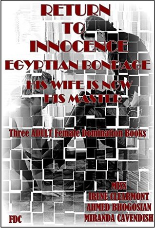 Read Return to Innocence - Egyptian Bondage - His Wife is Now His Master : Three Adult Female Domination Books - Irene Clearmont file in ePub