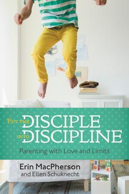 Read online Put the Disciple into Discipline: How to Bring Up Your Kids with Godly Values - Erin MacPherson | PDF