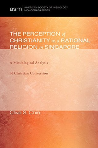 Download The Perception of Christianity as a Rational Religion in Singapore: A Missiological Analysis of Christian Conversion (American Society of Missiology Monograph Series Book 31) - Clive S. Chin file in ePub