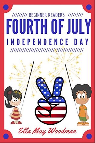 Read Fourth of July Independence Day for Beginner Readers (Seasonal Easy Readers for Beginner Readers Book 11) - Ella May Woodman | PDF