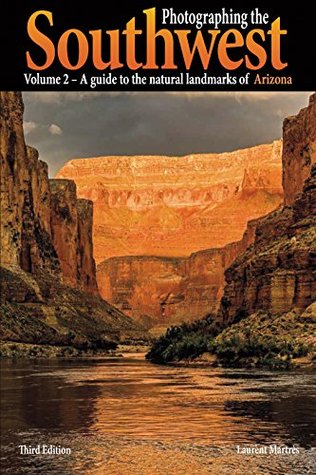 Read online Photographing the Southwest, Volume 2: A Guide to the Natural Landmarks of Arizona - Laurent Martres | PDF