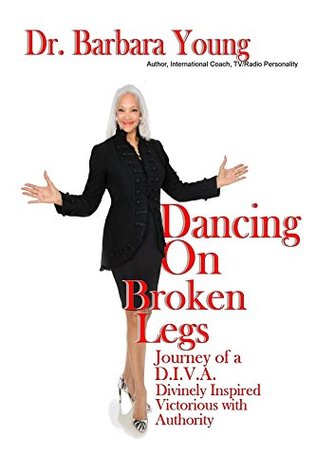 Read online Dancing on Broken Legs: Journey of a D.I.V.A. - Barbara Young | PDF