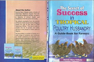 Read online THE SECRET OF SUCCESS IN TROPICAL POULTRY HUSBANDRY: A GUIDE-BOOK FOR FARMERS - Dennis Mary Chikata | ePub