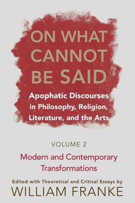 Read online On What Cannot Be Said: Apophatic Discourses in Philosophy, Religion, Literature, and the Arts. Volume 2. Modern and Contemporary Transformations - William Franke | ePub