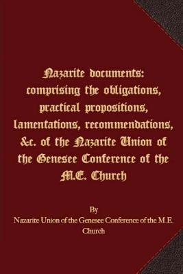 Read Nazarite Documents: Comprising the Obligations, Practical Propositions, Lamentations, Recommendations, &C. of the Nazarite Union of the Genesee Conference of the M.E. Church - Nazarite Union of the Genesee Conference file in ePub