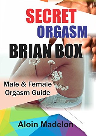 Download Secret Orgasm Brain Box: Male and Female Orgasm Guide - Aloin Madelon | ePub