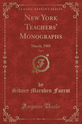 Read online New York Teachers' Monographs, Vol. 7: March, 1905 (Classic Reprint) - Sidney Marsden Fuerst | PDF