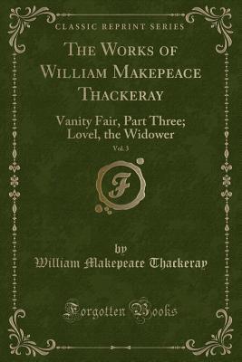 Read online The Works of William Makepeace Thackeray, Vol. 3: Vanity Fair, Part Three; Lovel, the Widower (Classic Reprint) - William Makepeace Thackeray file in PDF