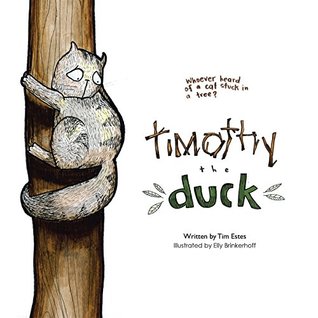 Read online Timothy the Duck: Who Has Ever Heard of a Cat Stuck in a Tree? - Tim Estes | PDF