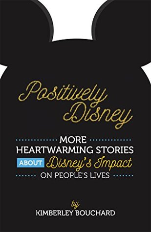 Read online Positively Disney: More Heartwarming Stories About Disney's Impact On People's Lives (Volume Book 2) - Kimberley Bouchard file in PDF