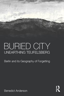 Download Buried City, Unearthing Teufelsberg: Berlin and Its Geography of Forgetting - Benedict Anderson file in PDF