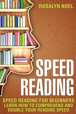 Read Speed Reading: For Beginners, Learn How to Comprehend and Double Your Reading Speed - Rosalyn Noel | ePub