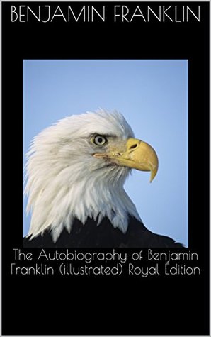 Download The Autobiography of Benjamin Franklin (illustrated) Royal Edition - Benjamin Franklin | PDF