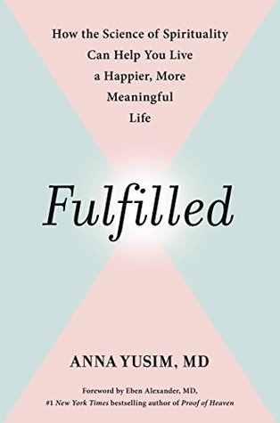 Download Fulfilled: How the Science of Spirituality Can Help You Live a Happier, More Meaningful Life - Anna Yusim | PDF