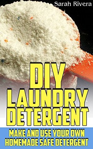 Download DIY Laundry Detergent: Make and Use Your Own Homemade Safe Detergent: (Natural Cleaners, Homemade Cleaners) - Sarah Rivera | ePub