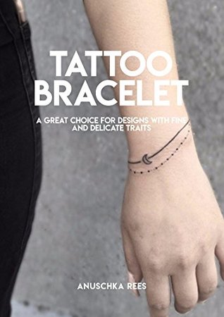 Read online Tattoo Bracelet, A Great Choice For Design With Fine And Delicate Traits - Anuschka Rees | ePub