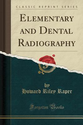 Read online Elementary and Dental Radiography (Classic Reprint) - Howard Riley Raper file in PDF