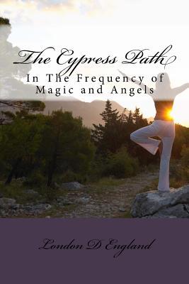 Read The Cypress Path: In the Frequency of Magic and Angels - London D England file in ePub