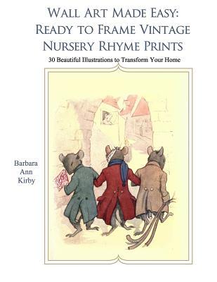 Read Wall Art Made Easy: Ready to Frame Vintage Nursery Rhymes: 30 Beautiful Illustrations to Transform Your Home - Barbara Ann Kirby | ePub