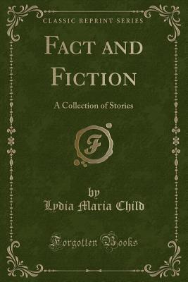 Read Fact and Fiction: A Collection of Stories (Classic Reprint) - Lydia Maria Francis Child file in PDF