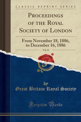 Read Proceedings of the Royal Society of London, Vol. 41: From November 18, 1886, to December 16, 1886 (Classic Reprint) - Great Britain Royal Society file in PDF