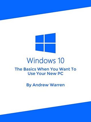 Read Windows 10: The Basics When You Want To Use Your New PC - Andrew Warren file in ePub
