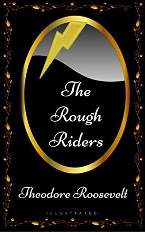 Download The Rough Riders: By Theodore Roosevelt - Illustrated - Theodore Roosevelt | PDF