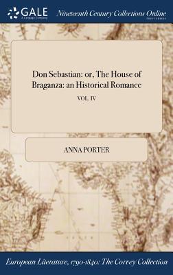 Read Don Sebastian: Or, the House of Braganza: An Historical Romance; Vol. IV - Anna Maria Porter file in PDF