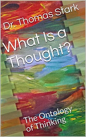 Download What Is a Thought?: The Ontology of Thinking (The Truth Series Book 2) - Thomas Stark file in PDF