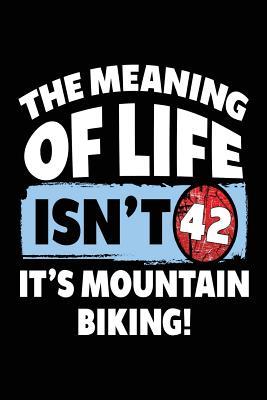 Download The Meaning of Life Isn't 42 It's Mountain Biking: Lined Journals to Write in (Notebook, Journal, Diary) - NOT A BOOK file in ePub