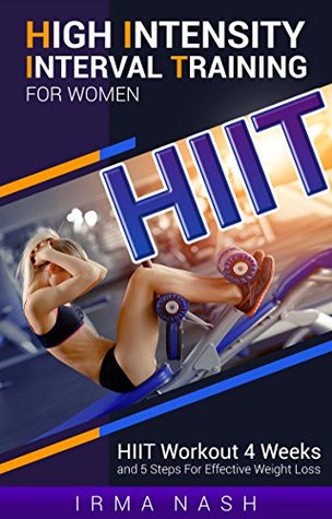 Read High Intensity Interval Training for Women (HIIT Training): HIIT Workout 4 Weeks and 5 Steps For Effective Weight Loss - Irma Nash file in ePub