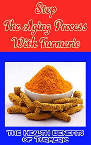 Download Stop the Aging Process With Turmeric: The Health Benefits of Turmeric - Nikki Hilll file in PDF