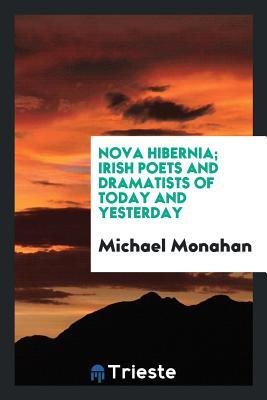Read Nova Hibernia; Irish Poets and Dramatists of Today and Yesterday - Michael Monahan file in ePub