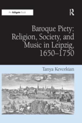Read online Baroque Piety: Religion, Society, and Music in Leipzig, 1650-1750 - Tanya Kevorkian | PDF