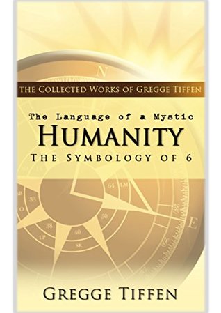 Download The Language of a Mystic Series: Vol 6: Humanity: The Symbology of 6 - Gregge Tiffen | PDF