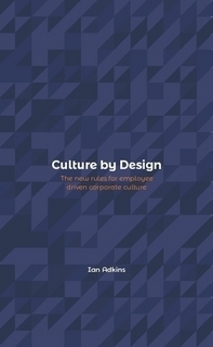 Download Culture by Design: The new rules for employee driven corporate culture - Ian Adkins | PDF